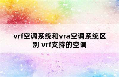 vrf空调系统和vra空调系统区别 vrf支持的空调